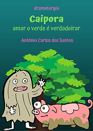 Livro PDF Caipora – Amar o verde é verdadeirar: Dramaturgia infanto-juvenil (Coleção Educação, Teatro & Folclore Livro 7)