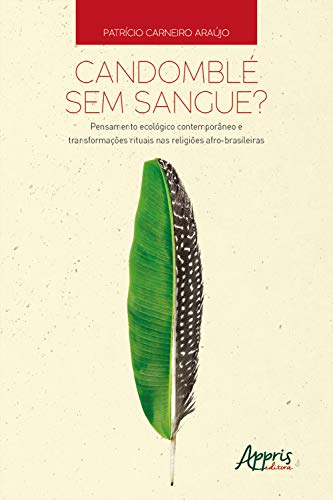 Capa do livro: Candomblé sem Sangue?: Pensamento Ecológico Contemporâneo e Transformações Rituais nas Religiões Afro-Brasileiras - Ler Online pdf