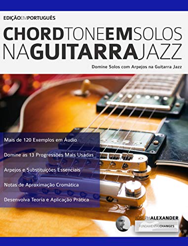 Livro PDF Chord Tone em Solos na Guitarra Jazz: Domine solos com Arpejos na Guitarra Jazz (Tocar guitarra jazz Livro 1)