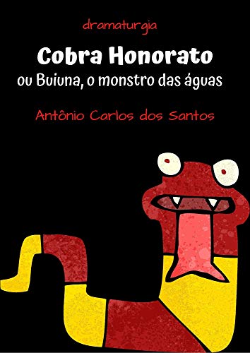 Livro PDF Cobra Honorato ou Buiuna, o monstro das águas: Dramaturgia. Teatro infanto-juvenil. (Coleção Educação, Teatro & Folclore Livro 4)