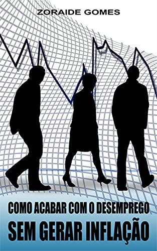 Capa do livro: Como acabar com o desemprego sem gerar inflação: Proposta de política socioeconômica (Macroeconomia Heterodoxa) - Ler Online pdf