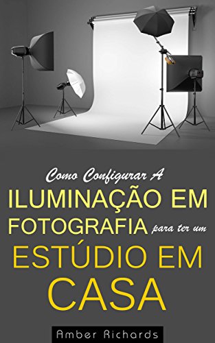 Capa do livro: Como Configurar A Iluminação Em Fotografia Para Ter Um Estúdio Em Casa - Ler Online pdf