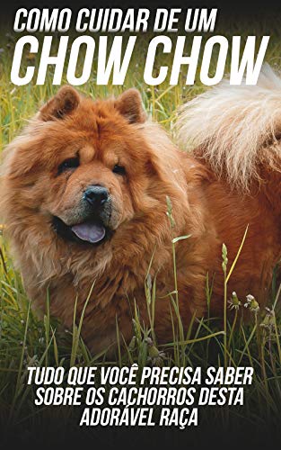 Livro PDF Como Cuidar de Um Chow Chow: Tudo Que Você Precisa Saber Sobre Os Cachorros Desta Adorável Raça