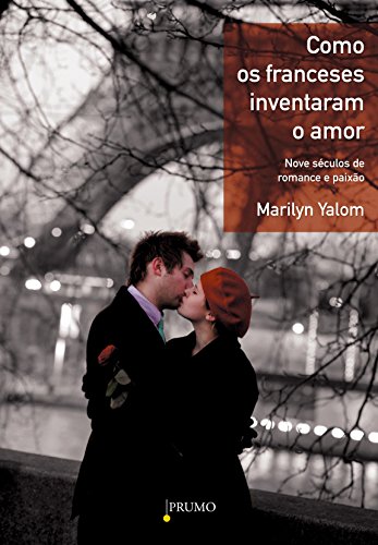 Livro PDF: Como os franceses inventaram o amor: Nove séculos de romance e paixão