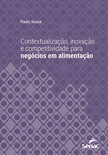Livro PDF Contextualização, inovação e competitividade para negócios em alimentação (Série Universitária)