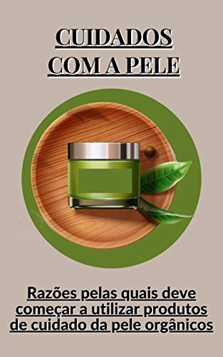 Capa do livro: Cuidados com a pele: Razões pelas quais deve começar a utilizar produtos de cuidado da pele orgânicos - Ler Online pdf