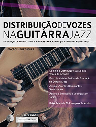 Livro PDF Distribuição de Vozes na Guitarra Jazz: Distribuição de Vozes Criativa e Substituição de Acordes para a Guitarra Rítmica de Jazz (Tocar jazz guitarra Livro 1)