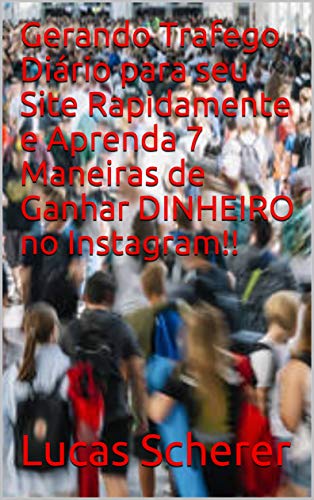Livro PDF: Gerando Trafego Diário para seu Site Rapidamente e Aprenda 7 Maneiras de Ganhar DINHEIRO no Instagram!!