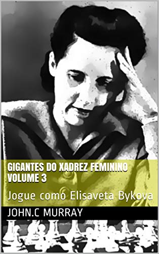 Livro PDF: Gigantes do Xadrez Feminino volume 3: Jogue como Elisaveta Bykova
