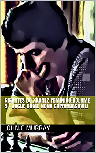 Capa do livro: Gigantes do Xadrez Feminino volume 5 : Jogue como Nona Gaprindashvili - Ler Online pdf