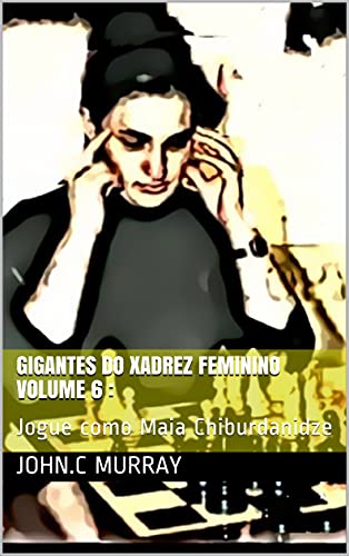 Capa do livro: Gigantes do Xadrez Feminino volume 6 :: Jogue como Maia Chiburdanidze - Ler Online pdf