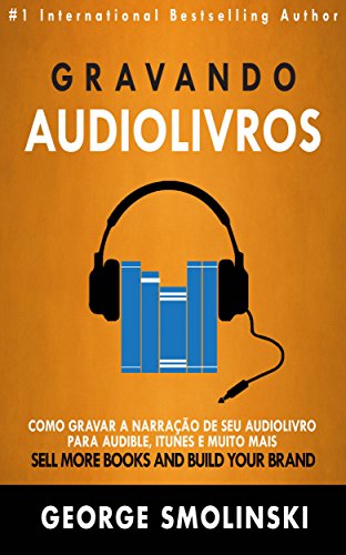 Livro PDF Gravando audiolivros: Como gravar a narração de seu audiolivro para Audible, iTunes e muito mais