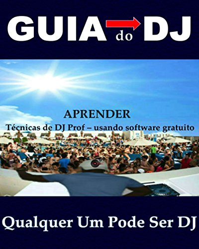 Livro PDF GUIA do DJ # QUALQUER UM PODE SER DJ # APRENDER Técnicas de DJ Prof – usando software gratuito