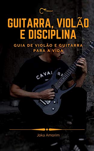 Capa do livro: Guitarra, Violão e Disciplina: Guia de Violão e Guitarra para a Vida - Ler Online pdf
