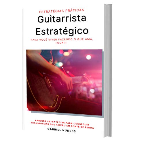 Livro PDF Guitarrista Estratégico: Aprenda Estratégias Práticas Para Começar Hoje a Viver Fazendo o Que Ama, Tocando!