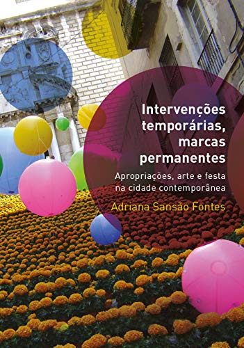 Livro PDF: Intervenções temporárias, marcas permanentes: Apropriações, arte e festa na cidade contemporânea