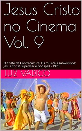 Capa do livro: Jesus Cristo no Cinema Vol. 9: O Cristo da Contracultura! Os musicais subversivos: Jesus Christ Superstar e Godspell – 1973. - Ler Online pdf