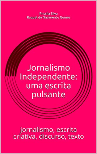 Livro PDF: Jornalismo Independente: uma escrita pulsante: jornalismo, escrita criativa, discurso, texto