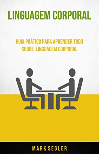 Livro PDF: Linguagem Corporal: Guia Prático Para Aprender Tudo SobreLinguagem Corporal