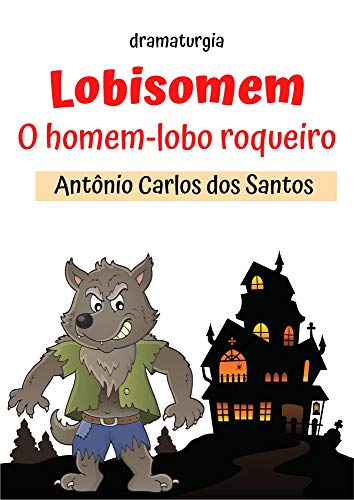 Livro PDF Lobisomem – o homem lobo roqueiro: dramaturgia infantil (Educação, Teatro & Folclore Livro 3)
