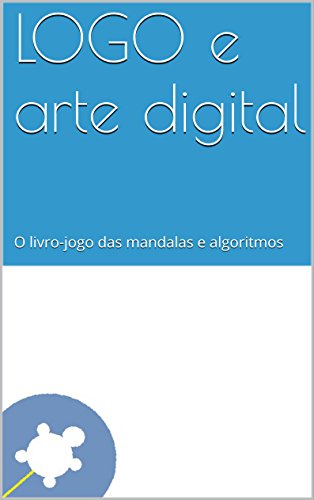 Capa do livro: LOGO e arte digital: O livro-jogo das mandalas e algoritmos - Ler Online pdf
