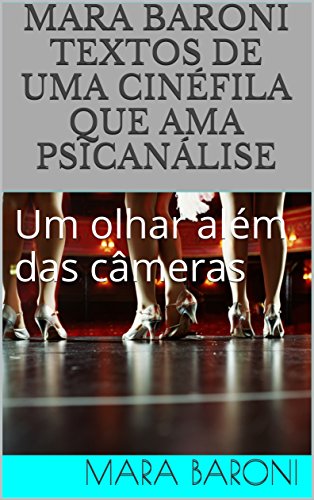 Livro PDF Mara Baroni Textos de uma cinéfila que ama psicanálise: Um olhar além das câmeras (Cinema e Psicanálise Livro 6)