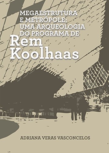 Livro PDF: Megaestrutura e Metrópole: Uma Arqueologia do Programa de Rem Koolhaas
