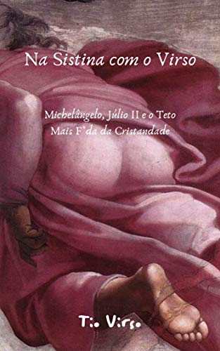 Capa do livro: NA SISTINA COM O VIRSO: MICHELÂNGELO, JÚLIO II E O TETO MAIS F*DA DA CRISTANDADE - Ler Online pdf