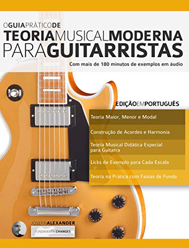 Livro PDF O Guia Prático de Teoria Musical Moderna para Guitarristas: Com mais de 180 minutos de exemplos em áudio (Teoria da Guitarra Livro 1)