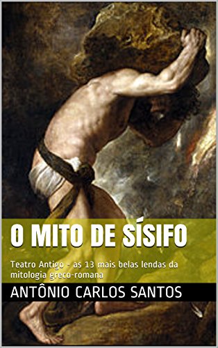 Livro PDF O mito de Sísifo: Teatro Antigo – as 13 mais belas lendas da mitologia greco-romana (Teatro greco-romano Livro 1)