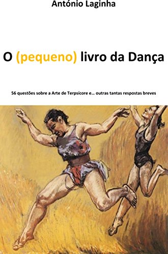 Capa do livro: O (pequeno) livro da Dança: 56 questões sobre a Arte de Terpsícore e…outras tantas respostas breves - Ler Online pdf