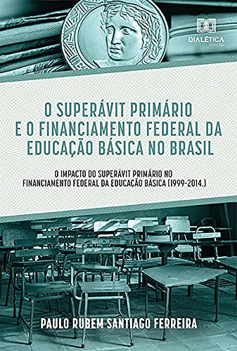 Capa do livro: O Superávit Primário e o Financiamento Federal da Educação Básica no Brasil: o Impacto do Superávit Primário no Financiamento Federal da Educação Básica (1999-2014.) - Ler Online pdf