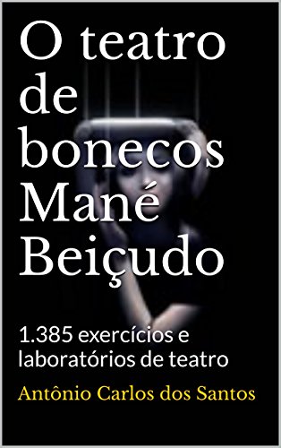 Livro PDF O teatro de bonecos Mané Beiçudo: 1.385 exercícios e laboratórios de teatro (ThM-Theater Movement Livro 2)