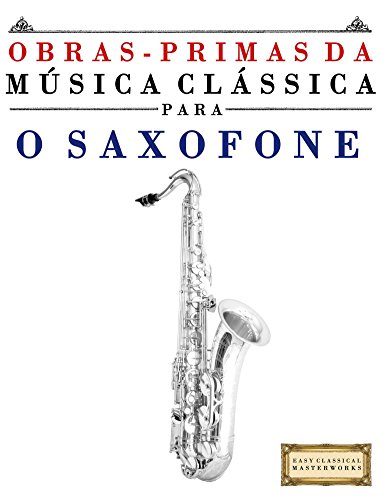 Livro PDF: Obras-Primas da Música Clássica para o Saxofone: Peças fáceis de Bach, Beethoven, Brahms, Handel, Haydn, Mozart, Schubert, Tchaikovsky, Vivaldi e Wagner