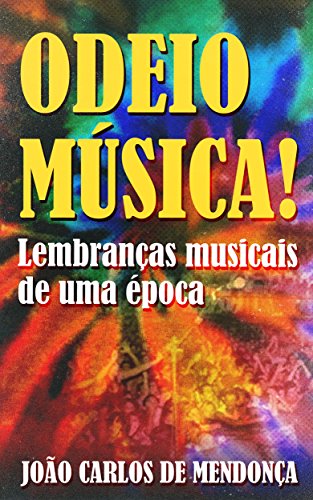 Livro PDF: ODEIO MÚSICA!: Lembranças musicais de uma época