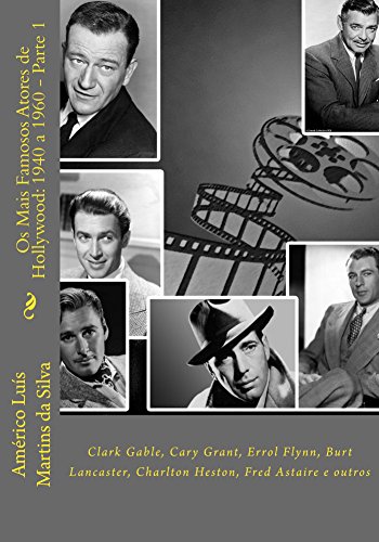 Livro PDF Os Mais Famosos Atores de Hollywood: 1940 a 1960 – Parte 1: Clark Gable, Cary Grant, Errol Flynn, Burt Lancaster, Charlton Heston, Fred Astaire e outros