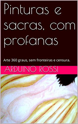 Livro PDF Pinturas e sacras, com profanas: Arte 360 graus, sem fronteiras e censura.