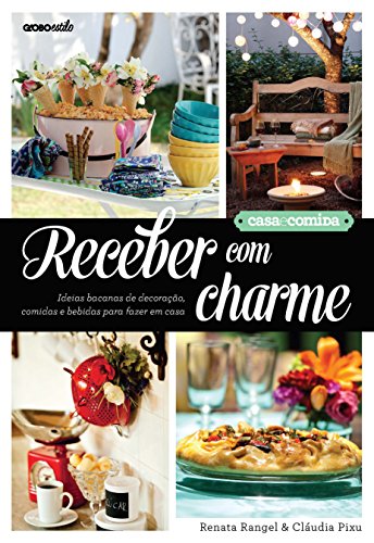 Capa do livro: Receber com charme – Ideias bacanas de decoração, comidas e bebidas para fazer em casa - Ler Online pdf