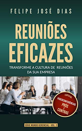 Capa do livro: Reuniões Eficazes: Transforme a Cultura de Reuniões de Sua Empresa (Mundo Gerencial Livro 2) - Ler Online pdf