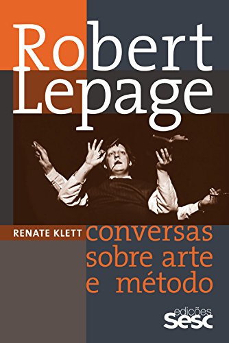 Capa do livro: Robert Lepage: Conversas sobre arte e método - Ler Online pdf