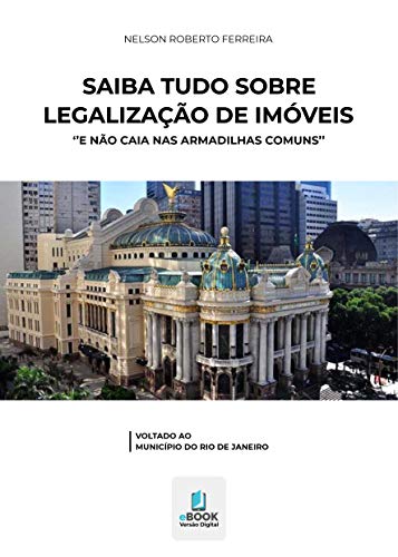 Capa do livro: Saiba Tudo Sobre Legalização de Imóveis e Não Caia nas Armadilhas Comuns: Voltado ao município do Rio de Janeiro - Ler Online pdf