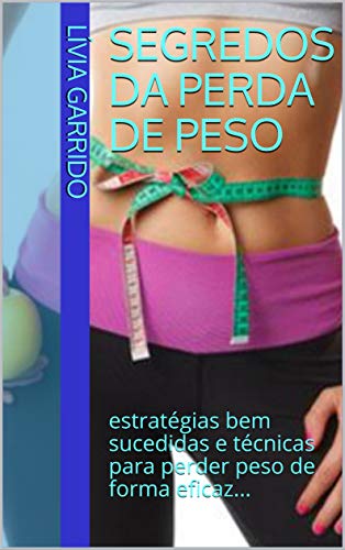 Livro PDF SEGREDOS DA PERDA DE PESO: estratégias bem sucedidas e técnicas para perder peso de forma eficaz…