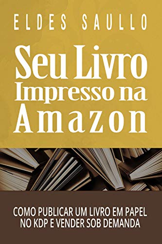Capa do livro: Seu Livro Impresso na Amazon: Como Publicar um Livro em Papel no KDP e Vender Sob Demanda - Ler Online pdf