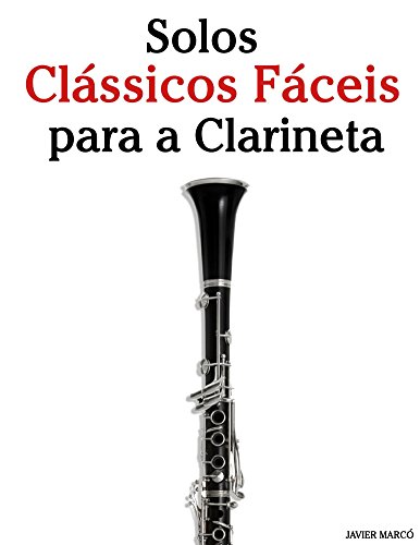 Capa do livro: Solos Clássicos Fáceis para a Clarineta: Com canções de Bach, Mozart, Beethoven, Vivaldi e outros compositores - Ler Online pdf