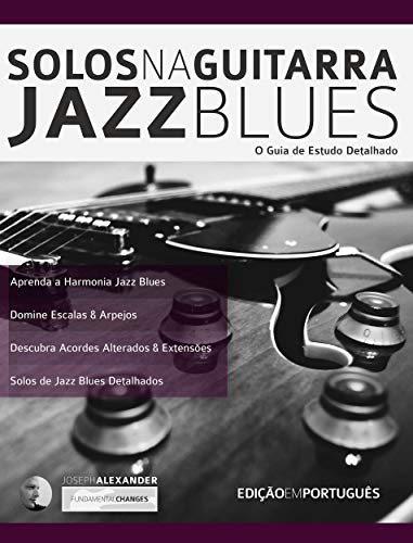 Livro PDF Solos na Guitarra: Jazz Blues: O Guia de Estudo Detalhado (Tocar jazz guitarra Livro 3)