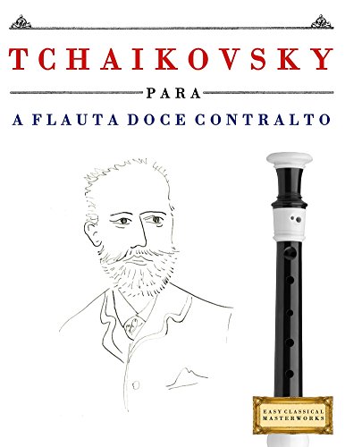 Livro PDF Tchaikovsky para a Flauta Doce Contralto: 10 peças fáciles para a Flauta Doce Contralto livro para principiantes