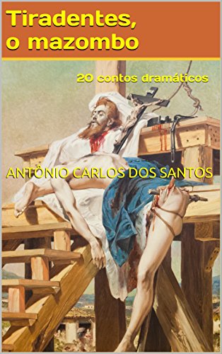 Livro PDF Tiradentes, o mazombo: 20 contos dramáticos (ThM-Theater Movement Livro 8)