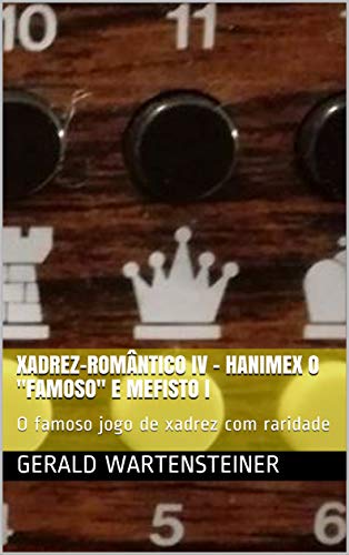 Livro PDF XADREZ-ROMÂNTICO IV – Hanimex o “famoso” e Mefisto I : O famoso jogo de xadrez com raridade