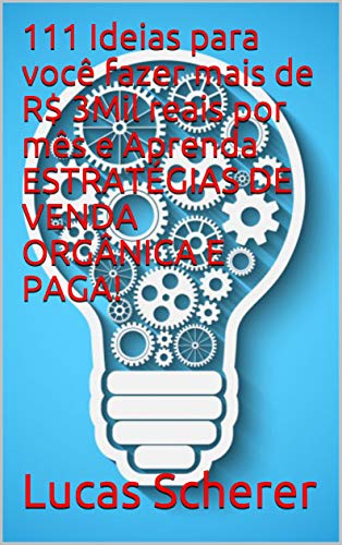 Livro PDF 111 Ideias para você fazer mais de R$ 3Mil reais por mês e Aprenda ESTRATÉGIAS DE VENDA ORGÂNICA E PAGA!
