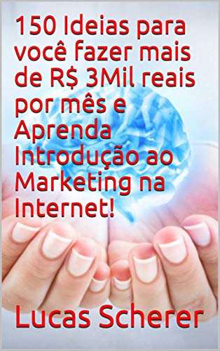Capa do livro: 150 Ideias para você fazer mais de R$ 3Mil reais por mês e Aprenda Introdução ao Marketing na Internet! - Ler Online pdf